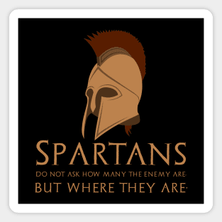 The Spartans do not ask how many are the enemy, but where they are. Magnet